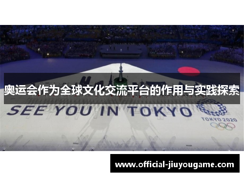 奥运会作为全球文化交流平台的作用与实践探索