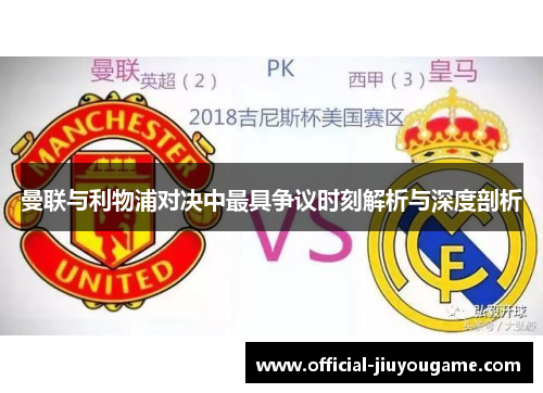 曼联与利物浦对决中最具争议时刻解析与深度剖析