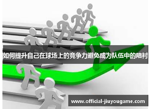 如何提升自己在球场上的竞争力避免成为队伍中的陪衬