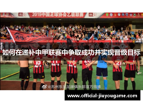 如何在递补中甲联赛中争取成功并实现晋级目标