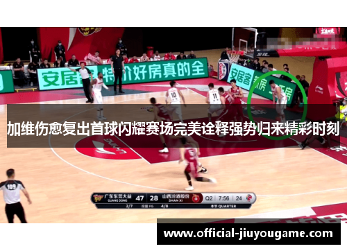 加维伤愈复出首球闪耀赛场完美诠释强势归来精彩时刻