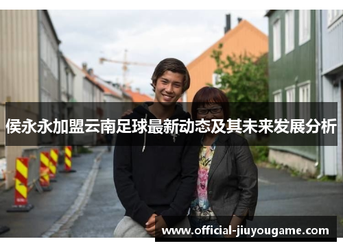 侯永永加盟云南足球最新动态及其未来发展分析
