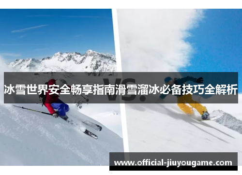冰雪世界安全畅享指南滑雪溜冰必备技巧全解析
