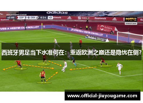 西班牙男足当下水准何在：重返欧洲之巅还是隐忧在侧？