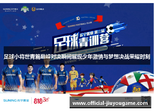 足球小将世青篇巅峰对决瞬间展现少年激情与梦想决战荣耀时刻