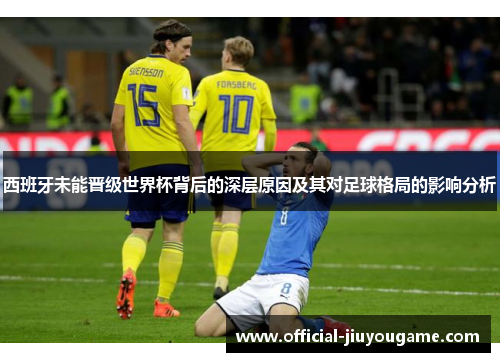 西班牙未能晋级世界杯背后的深层原因及其对足球格局的影响分析