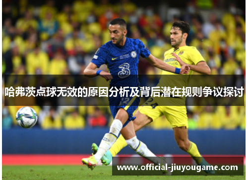 哈弗茨点球无效的原因分析及背后潜在规则争议探讨