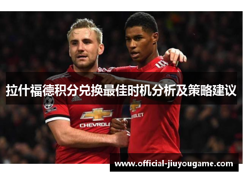 拉什福德积分兑换最佳时机分析及策略建议