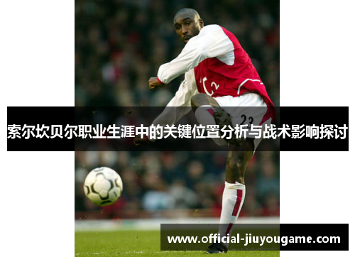 索尔坎贝尔职业生涯中的关键位置分析与战术影响探讨