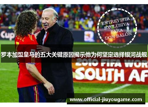 罗本加盟皇马的五大关键原因揭示他为何坚定选择银河战舰